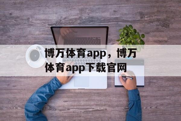 博万体育app，博万体育app下载官网