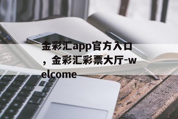 金彩汇app官方入口，金彩汇彩票大厅-welcome